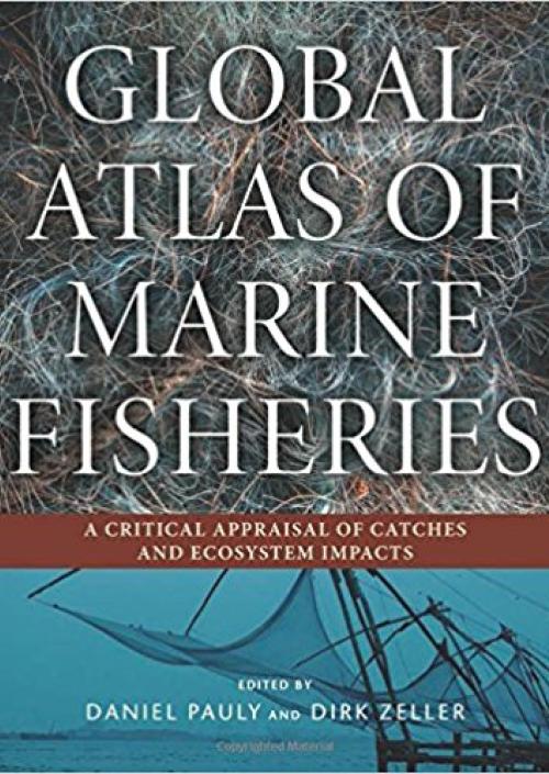 Global atlas of marine fisheries: A critical appraisal of catches and ecosystem impacts